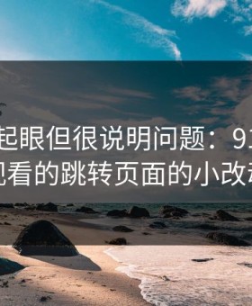 乍看不起眼但很说明问题：91网在线观看的跳转页面的小改动