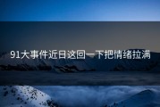 91大事件近日这回一下把情绪拉满
