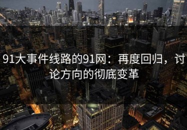 91大事件线路的91网：再度回归，讨论方向的彻底变革