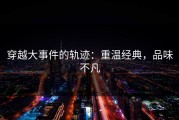 穿越大事件的轨迹：重温经典，品味不凡