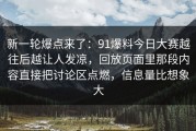 新一轮爆点来了：91爆料今日大赛越往后越让人发凉，回放页面里那段内容直接把讨论区点燃，信息量比想象大