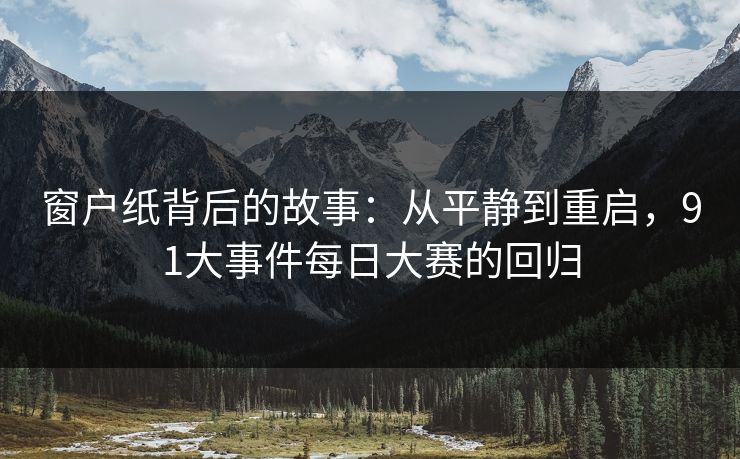 窗户纸背后的故事：从平静到重启，91大事件每日大赛的回归